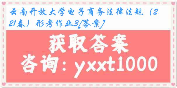 云南开放大学电子商务法律法规（21春）形考作业3[答案]