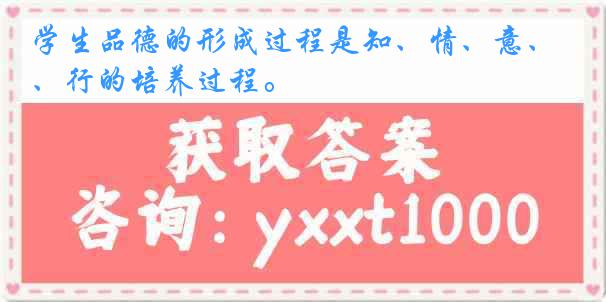 学生品德的形成过程是知、情、意、行的培养过程。