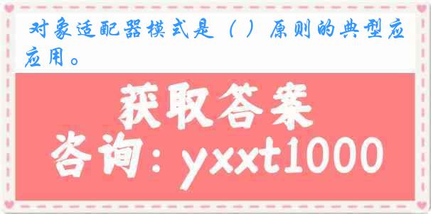 对象适配器模式是（ ）原则的典型应用。