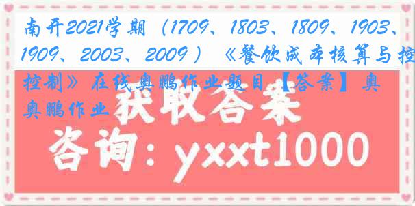 南开2021学期（1709、1803、1809、1903、1909、2003、2009 ）《餐饮成本核算与控制》在线奥鹏作业题目【答案】奥鹏作业