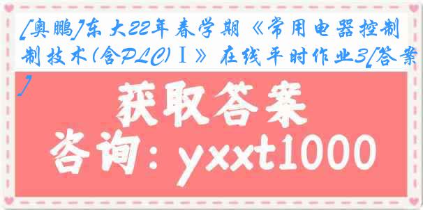 [奥鹏]东大22年春学期《常用电器控制技术(含PLC)Ⅰ》在线平时作业3[答案]