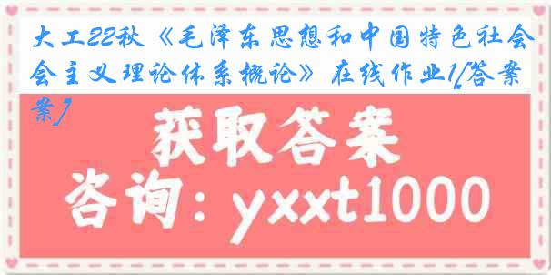 大工22秋《毛泽东思想和中国特色社会主义理论体系概论》在线作业1[答案]