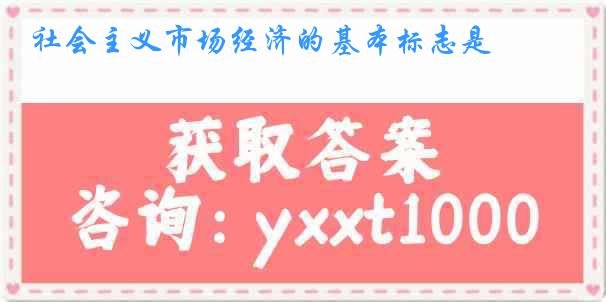 社会主义市场经济的基本标志是