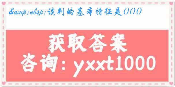 &nbsp;谈判的基本特征是()()()