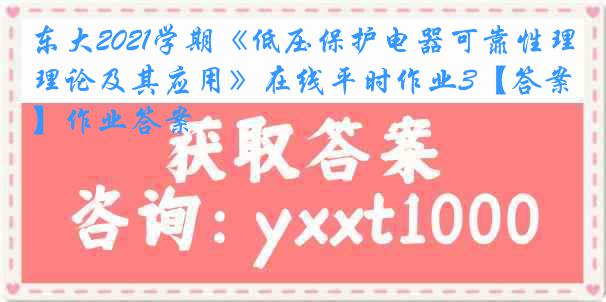 东大2021学期《低压保护电器可靠性理论及其应用》在线平时作业3【答案】作业答案