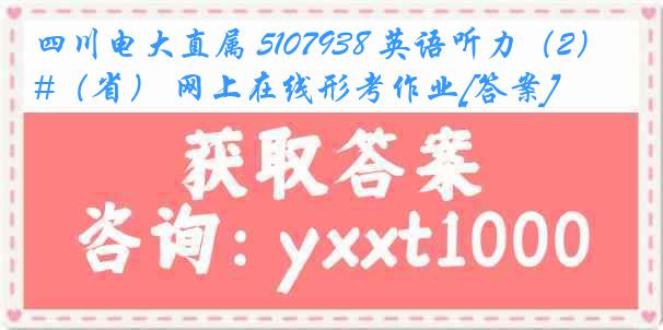 四川电大直属 5107938 英语听力（2）#（省） 网上在线形考作业[答案]