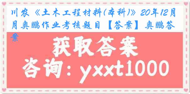 川农《土木工程材料(本科)》20年12月奥鹏作业考核题目【答案】奥鹏答案