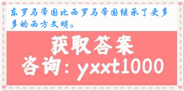 东罗马帝国比西罗马帝国继承了更多的西方文明。