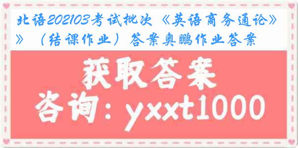 北语202103考试批次《英语商务通论》（结课作业）答案奥鹏作业答案