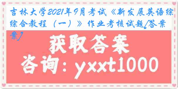 吉林大学2021年9月考试《新发展英语综合教程（一）》作业考核试题[答案]