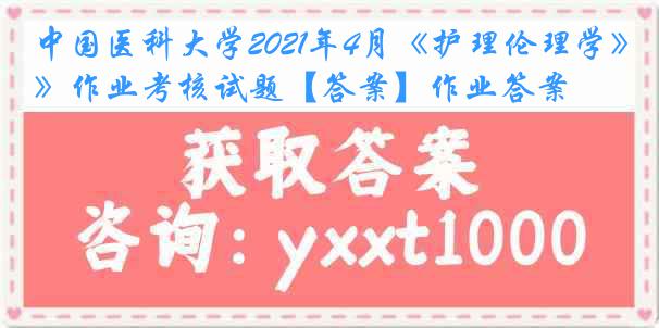 
2021年4月《护理伦理学》作业考核试题【答案】作业答案