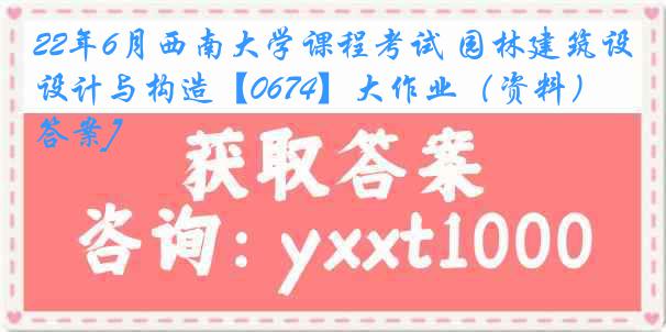 22年6月西南大学课程考试 园林建筑设计与构造【0674】大作业（资料）[答案]