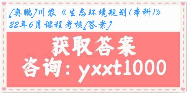 [奥鹏]川农《生态环境规划(本科)》22年6月课程考核[答案]