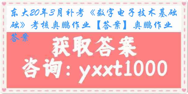 东大20年3月补考《数字电子技术基础》考核奥鹏作业【答案】奥鹏作业答案