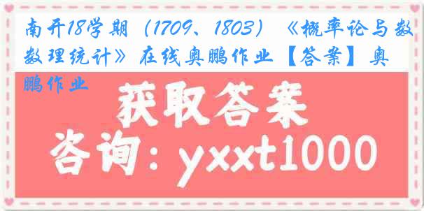 南开18学期（1709、1803）《概率论与数理统计》在线奥鹏作业【答案】奥鹏作业