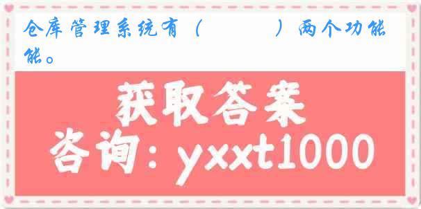 仓库管理系统有（　　　）两个功能。