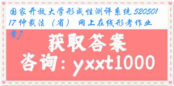 国家开放大学形成性测评系统 5205017 仲裁法（省） 网上在线形考作业[答案]