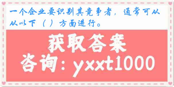 一个企业要识别其竞争者，通常可从以下（ ）方面进行。