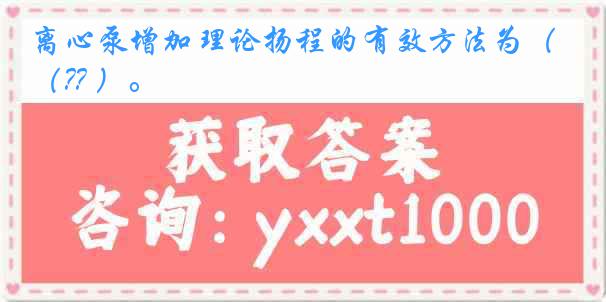 离心泵增加理论扬程的有效方法为（?? ）。