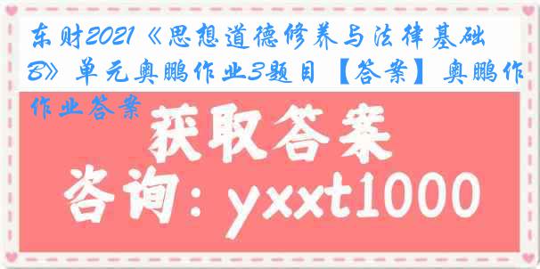 东财2021《思想道德修养与法律基础B》单元奥鹏作业3题目【答案】奥鹏作业答案