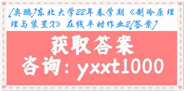 [奥鹏]东北大学22年春学期《制冷原理与装置X》在线平时作业2[答案]