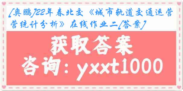 [奥鹏]22年春北交《城市轨道交通运营统计分析》在线作业二[答案]