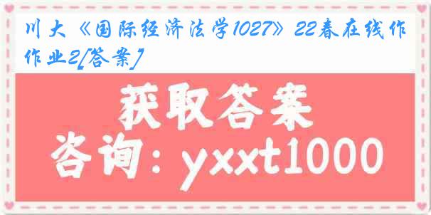 川大《国际经济法学1027》22春在线作业2[答案]