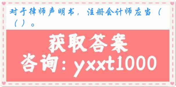 对于律师声明书，注册会计师应当（ ）。
