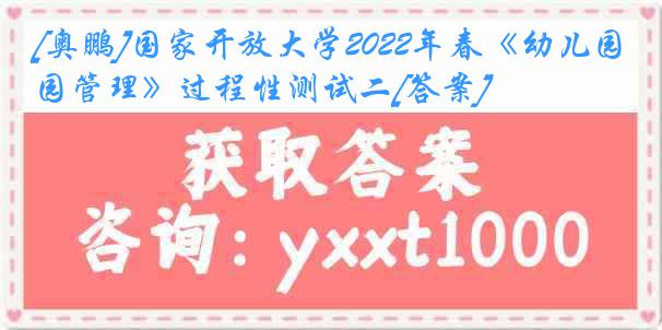 [奥鹏]国家开放大学2022年春《幼儿园管理》过程性测试二[答案]