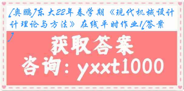 [奥鹏]东大22年春学期《现代机械设计理论与方法》在线平时作业1[答案]