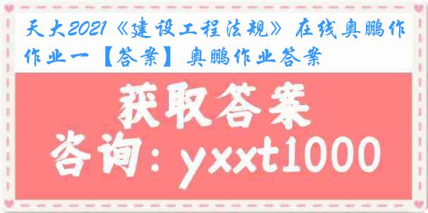 天大2021《建设工程法规》在线奥鹏作业一【答案】奥鹏作业答案