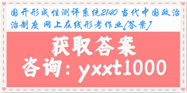 国开形成性测评系统2140 当代中国政治制度 网上在线形考作业[答案]