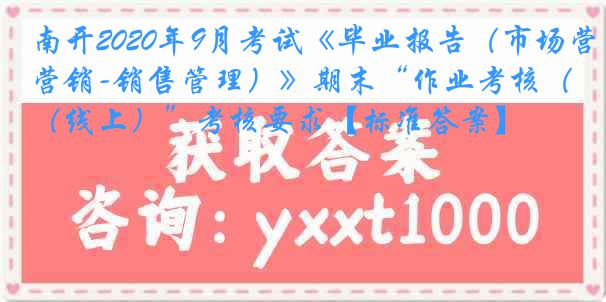 南开2020年9月考试《毕业报告（市场营销-销售管理）》期末“作业考核（线上）”考核要求【标准答案】