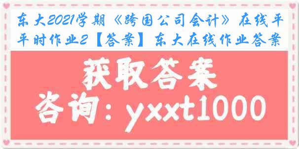 东大2021学期《跨国公司会计》在线平时作业2【答案】东大在线作业答案