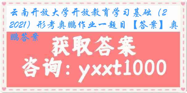 云南开放大学开放教育学习基础（2021）形考奥鹏作业一题目【答案】奥鹏答案