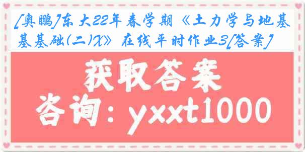 [奥鹏]东大22年春学期《土力学与地基基础(二)X》在线平时作业3[答案]