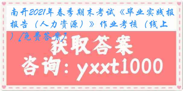 南开2021年春季期末考试《毕业实践报告（人力资源）》作业考核（线上）[免费答案]