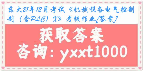 东大21年12月考试《机械设备电气控制（含PLC）X》考核作业[答案]