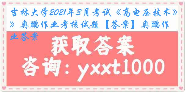 吉林大学2021年3月考试《高电压技术》奥鹏作业考核试题【答案】奥鹏作业答案