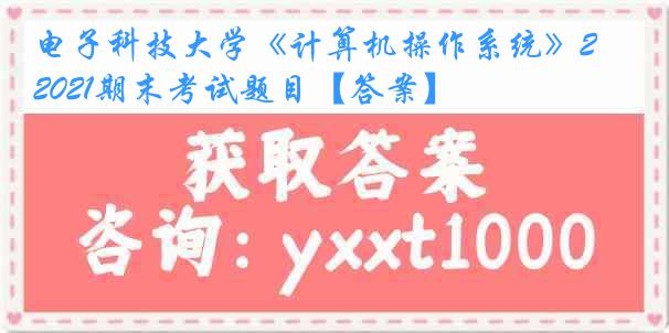 电子科技大学《计算机操作系统》2021期末考试题目【答案】