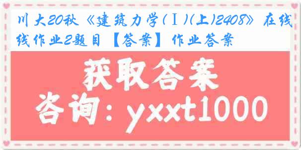 川大20秋《建筑力学(Ⅰ)(上)2408》在线作业2题目【答案】作业答案