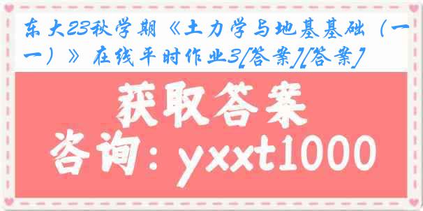 东大23秋学期《土力学与地基基础（一）》在线平时作业3[答案][答案]