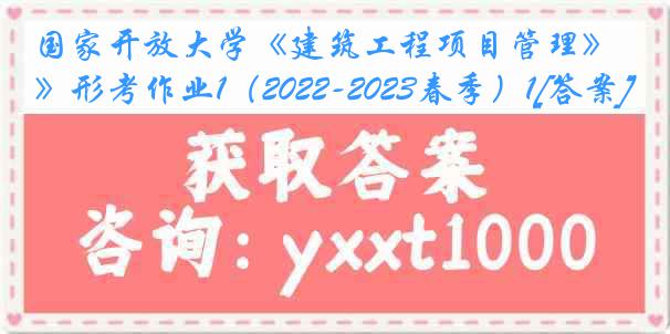 国家开放大学《建筑工程项目管理》形考作业1（2022-2023春季）1[答案]