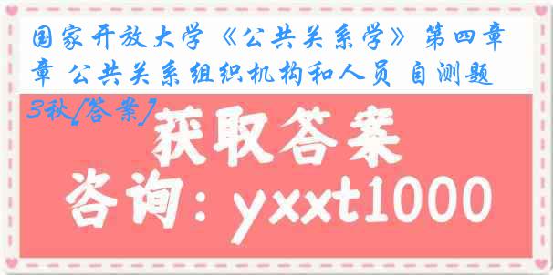 国家开放大学《公共关系学》第四章 公共关系组织机构和人员 自测题23秋[答案]