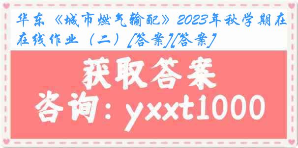 华东《城市燃气输配》2023年秋学期在线作业（二）[答案][答案]