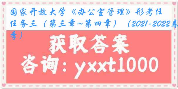 国家开放大学《办公室管理》形考任务三（第三章~第四章）（2021-2022春季）