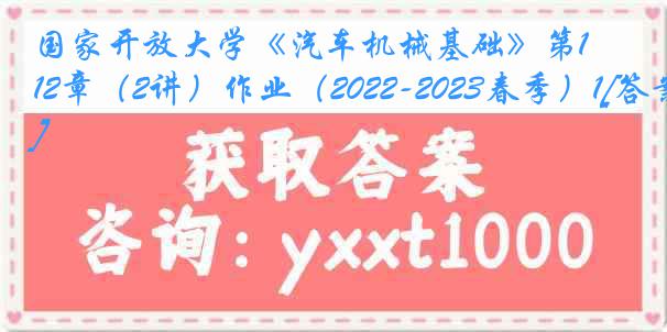 国家开放大学《汽车机械基础》第12章（2讲）作业（2022-2023春季）1[答案]