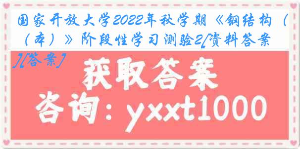 国家开放大学2022年秋学期《钢结构（本）》阶段性学习测验2[资料答案][答案]