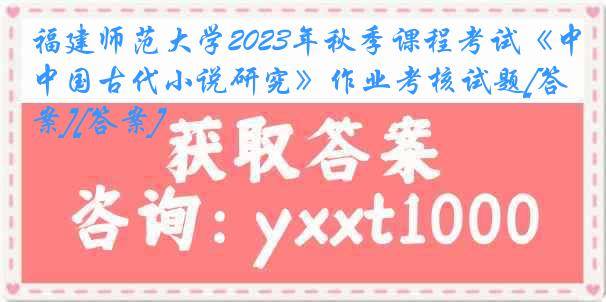 福建师范大学2023年秋季课程考试《中国古代小说研究》作业考核试题[答案][答案]