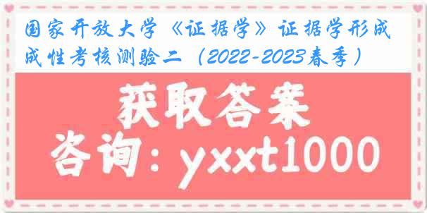 国家开放大学《证据学》证据学形成性考核测验二（2022-2023春季）